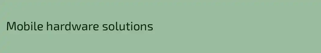 Mobile hardware solutions 